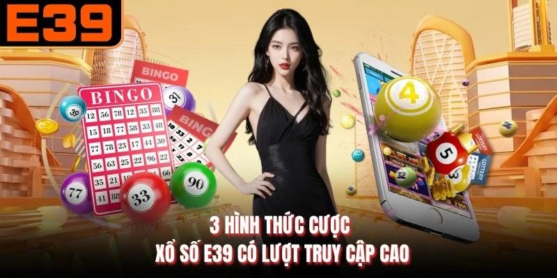 3 hình thức cược xổ số E39 có lượt truy cập cao