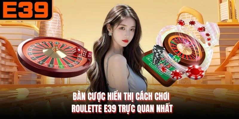 Bàn cược hiển thị cách chơi roulette E39 trực quan nhất