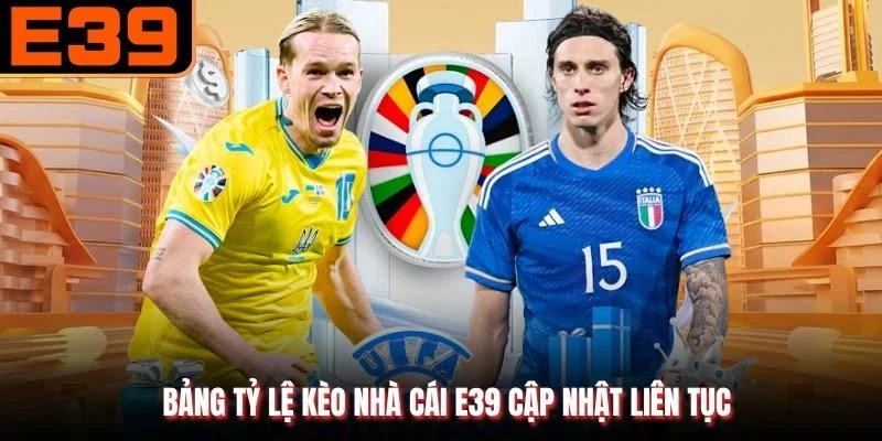 Bảng tỷ lệ kèo nhà cái E39 cập nhật liên tục