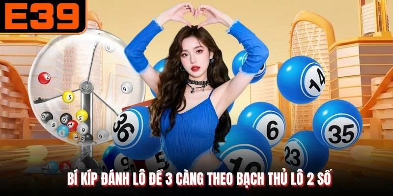 Bí kíp đánh lô đề 3 càng theo bạch thủ lô 2 số