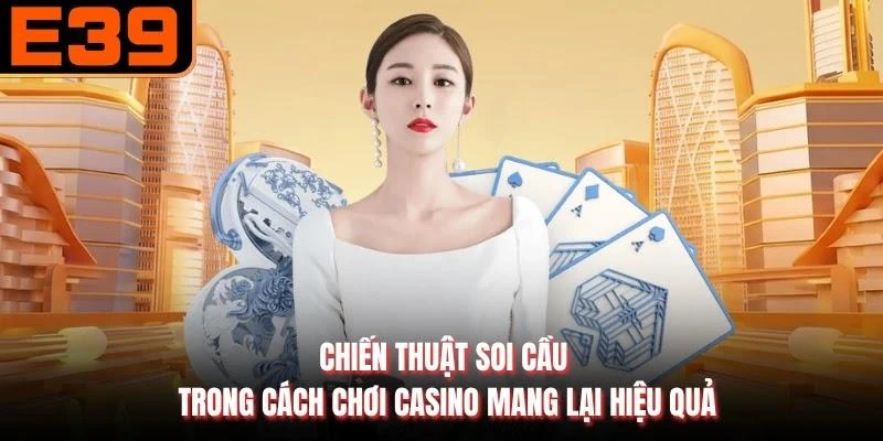 Chiến thuật soi cầu trong cách chơi casino mang lại hiệu quả
