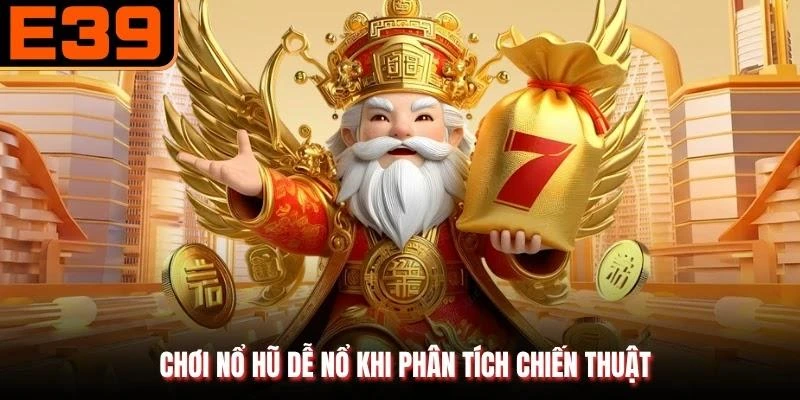 Chơi nổ hũ dễ nổ khi phân tích chiến thuật