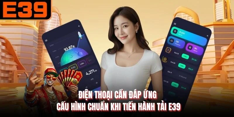 Điện thoại cần đáp ứng cấu hình chuẩn khi tiến hành tải E39