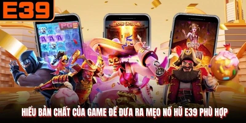 Hiểu bản chất của game để đưa ra mẹo nổ hũ E39 phù hợp