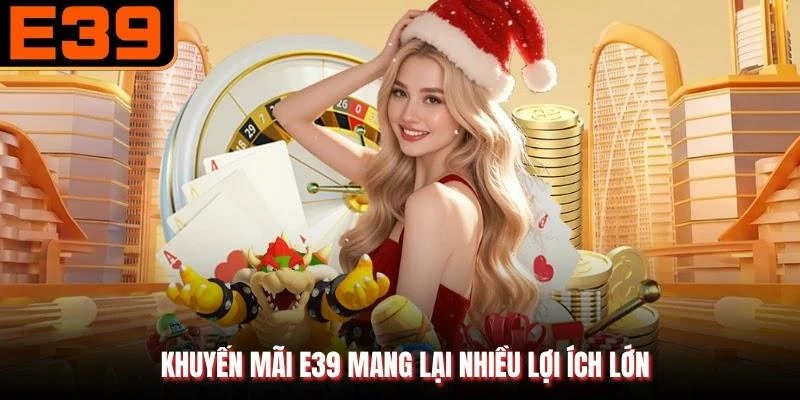 Khuyến mãi E39 mang lại nhiều lợi ích lớn