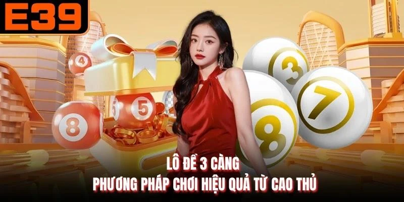 Lô Đề 3 Càng - Phương Pháp Chơi Hiệu Quả Từ Cao Thủ