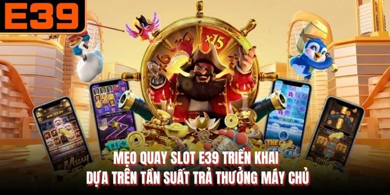Mẹo quay slot E39 triển khai dựa trên tần suất trả thưởng máy chủ