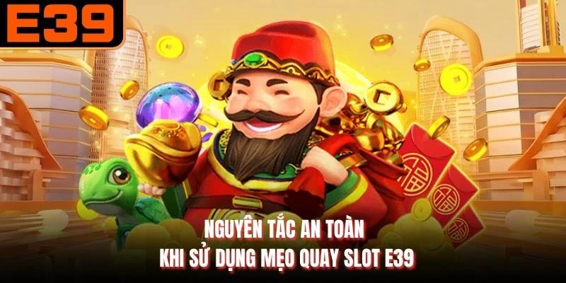Nguyên tắc an toàn khi sử dụng mẹo quay slot E39