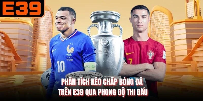 Phân tích kèo chấp bóng đá trên E39 qua phong độ thi đấu