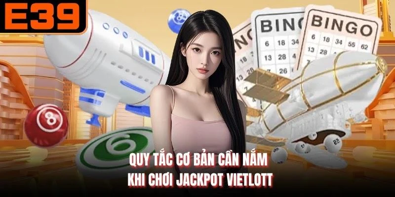 Quy tắc cơ bản cần nắm khi chơi Jackpot Vietlott