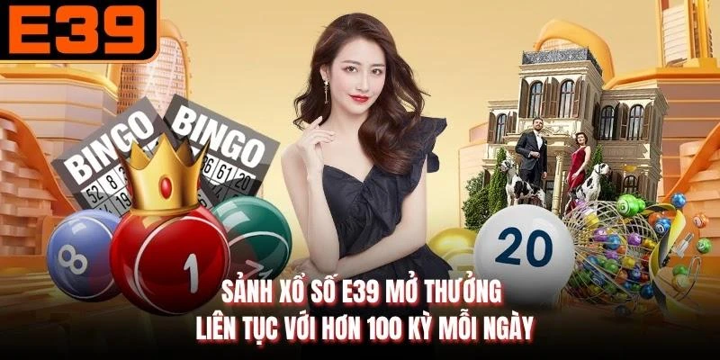 Sảnh xổ số E39 mở thưởng liên tục với hơn 100 kỳ mỗi ngày