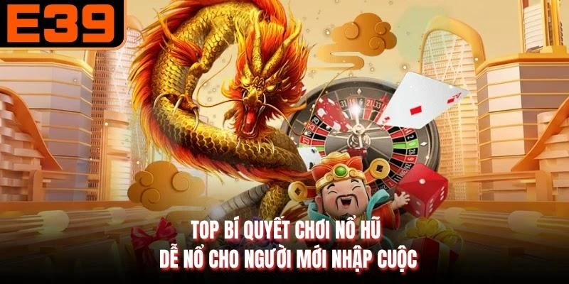 Top Bí Quyết Chơi Nổ Hũ Dễ Nổ Cho Người Mới Nhập Cuộc