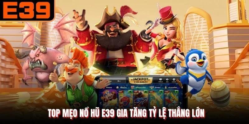 Top mẹo nổ hũ E39 gia tăng tỷ lệ thắng lớn