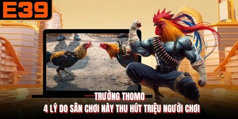 Trường Thomo - 4 Lý Do Sân Chơi Này Thu Hút Triệu Người Chơi