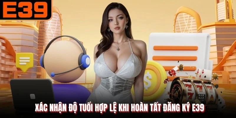 Xác nhận độ tuổi hợp lệ khi hoàn tất đăng ký E39